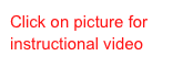Click on picture for instructional video